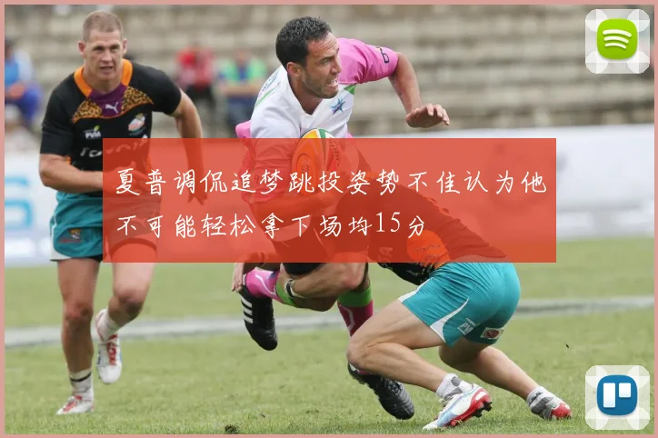 夏普调侃追梦跳投姿势不佳认为他不可能轻松拿下场均15分